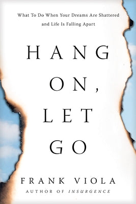 Hang On, Let Go: What to Do When Your Dreams Are Shattered and Life Is Falling Apart by Viola, Frank