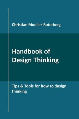 Handbook of Design Thinking: Tips & Tools for how to design thinking by Mueller-Roterberg, Christian