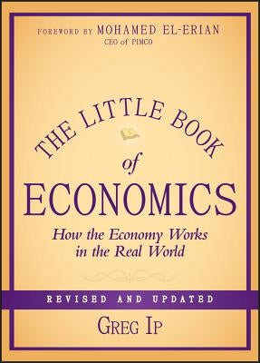 The Little Book of Economics: How the Economy Works in the Real World by Ip, Greg