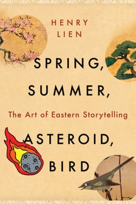 Spring, Summer, Asteroid, Bird: The Art of Eastern Storytelling by Lien, Henry