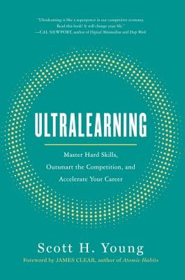 Ultralearning: Master Hard Skills, Outsmart the Competition, and Accelerate Your Career by Young, Scott H.