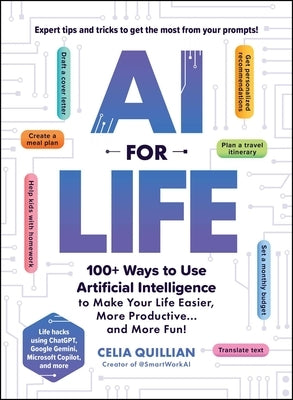 AI for Life: 100+ Ways to Use Artificial Intelligence to Make Your Life Easier, More Productive...and More Fun! by Quillian, Celia