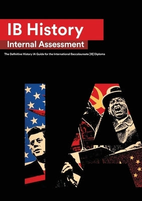 IB History Internal Assessment: The Definitive History [HL/SL] IA Guide For the International Baccalaureate [IB] Diploma by Louren&#195;&#167;o, Ian