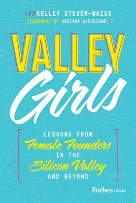 Valley Girls: Lessons from Female Founders in the Silicon Valley and Beyond by Steven-Waiss, Kelley