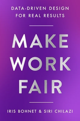 Make Work Fair: Data-Driven Design for Real Results by Bohnet, Iris