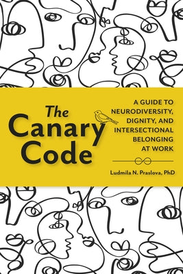 The Canary Code: A Guide to Neurodiversity, Dignity, and Intersectional Belonging at Work by Praslova, Ludmila N.