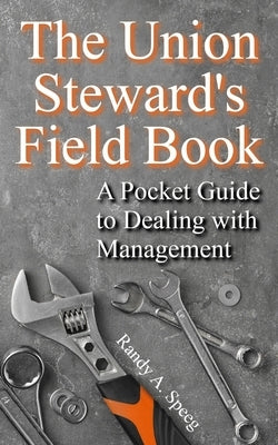 The Union Steward's Field Book: A Pocket Guide to Dealing with Management by Speeg, Randy A.