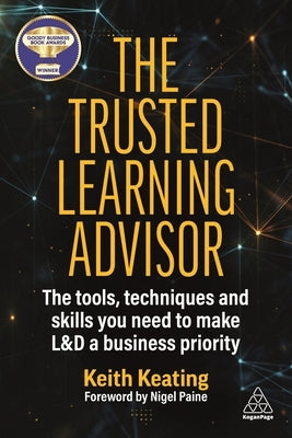 The Trusted Learning Advisor: The Tools, Techniques and Skills You Need to Make L&d a Business Priority by Keating, Keith