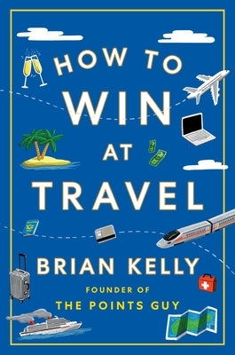 How to Win at Travel by Kelly, Brian