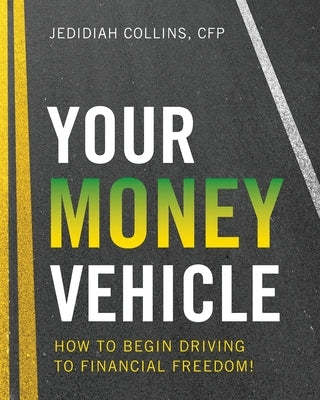 ZZ - Your Money Vehicle: How to Begin Driving to Financial Freedom! by Collins, Jedidiah