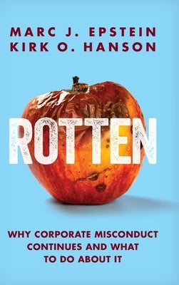 Rotten: Why Corporate Misconduct Continues and What to Do about It by Epstein, Marc J.