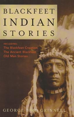 Blackfeet Indian Stories by Grinnell, George Bird