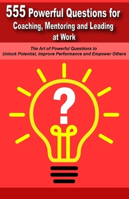 Powerful Questions in Coaching, Mentoring and Leading at Work: The Art of Asking Powerful Questions to Unlock Potential, Improve Performance and Empow by Vasquez, Mauricio