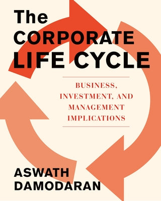 The Corporate Life Cycle: Business, Investment, and Management Implications by Damodaran, Aswath