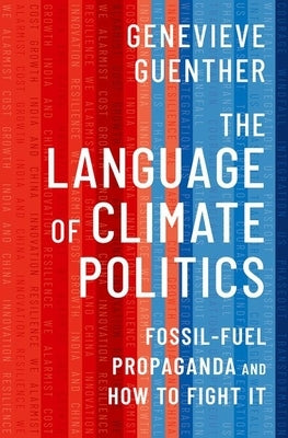 The Language of Climate Politics: Fossil-Fuel Propaganda and How to Fight It by Guenther, Genevieve