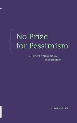 No Prize for Pessimism: Letters from a Messy Tech Optimist by Schillace, Sam