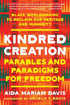 Kindred Creation: Parables and Paradigms for Freedom--Black Worldmaking to Reclaim Our Heritage and Humanity by Davis, Aida Mariam