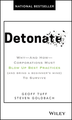 Detonate: Why - And How - Corporations Must Blow Up Best Practices (and Bring a Beginner's Mind) to Survive by Tuff, Geoff