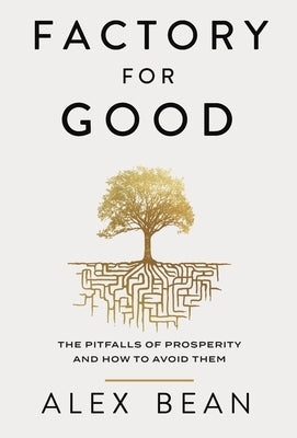 Factory for Good: The Pitfalls of Prosperity and How to Avoid Them by Bean, Alex