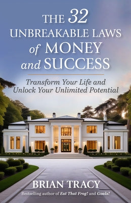 The 32 Unbreakable Laws of Money and Success: Transform Your Life and Unlock Your Unlimited Potential by Tracy, Brian