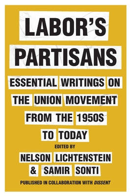 Labor's Partisans: Essential Writings on the Union Movement from the 1950s to Today by Lichtenstein, Nelson