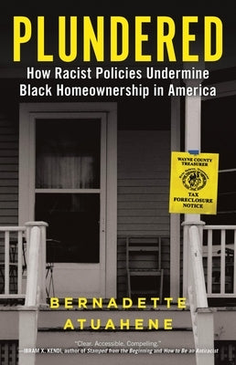 Plundered: How Racist Policies Undermine Black Homeownership in America by Atuahene, Bernadette