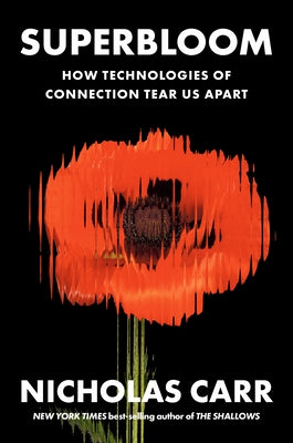 Superbloom: How Technologies of Connection Tear Us Apart by Carr, Nicholas