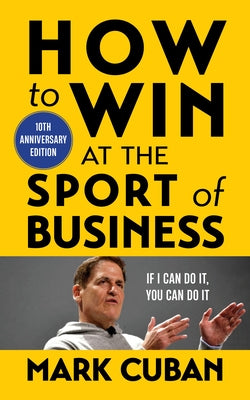 How to Win at the Sport of Business: If I Can Do It, You Can Do It: 10th Anniversary Edition by Cuban, Mark