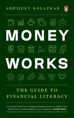 Money Works: The Guide to Financial Literacy by Kolapkar, Abhijeet