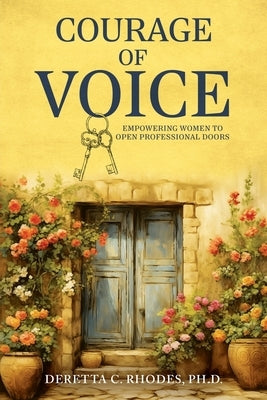 Courage Of Voice: Empowering Women To Open Professional Doors by Rhodes, Deretta