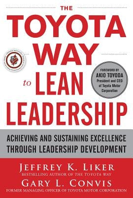 The Toyota Way to Lean Leadership: Achieving and Sustaining Excellence Through Leadership Development by Liker, Jeffrey K.