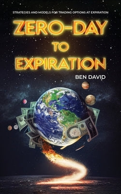 Zero-Day to Expiration (0DTE) Options: Strategies and Models for Trading Options at Expiration by David, Ben