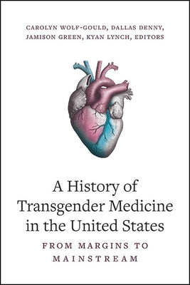 A History of Transgender Medicine in the United States: From Margins to Mainstream by Wolf-Gould, Carolyn