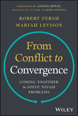 From Conflict to Convergence: Coming Together to Solve Tough Problems by Fersh, Robert