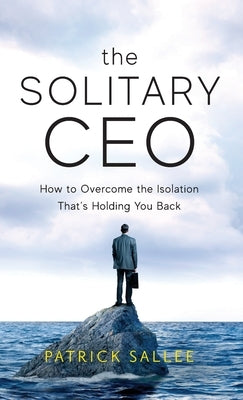 The Solitary CEO: How To Overcome The Isolation That's Holding You Back by Sallee, Patrick