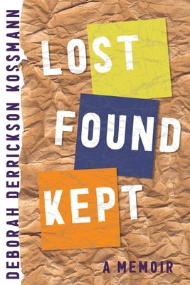 Lost Found Kept: A Memoir by Derrickson Kossmann, Deborah