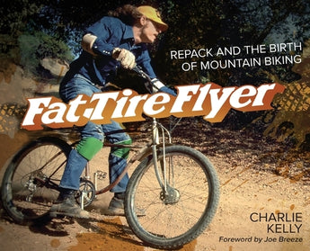 Fat Tire Flyer: Repack and the Birth of Mountain Biking by Kelly, Charlie