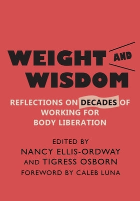 Weight and Wisdom: Reflections on Decades of Working for Body Liberation by Ellis-Ordway, Nancy