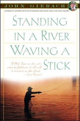 Standing in a River Waving a Stick by Gierach, John