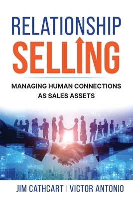 Relationship Selling: Managing Human Connections as Sales Assets by Cathcart, Jim