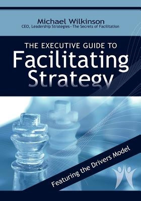 The Executive Guide to Facilitating Strategy by Wilkinson, Michael