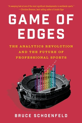 Game of Edges: The Analytics Revolution and the Future of Professional Sports by Schoenfeld, Bruce