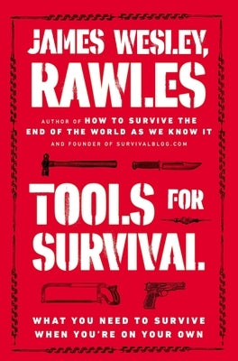 Tools for Survival: What You Need to Survive When You're on Your Own by Rawles, James Wesley