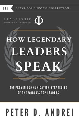 Leadership: How Legendary Leaders Speak: 451 Proven Communication Strategies of the World's Top Leaders by Andrei, Peter