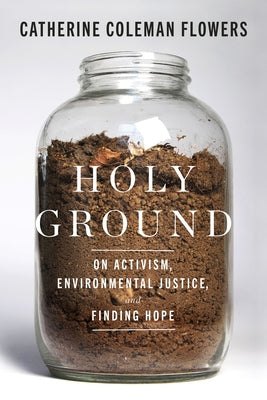 Holy Ground: On Activism, Environmental Justice, and Finding Hope by Flowers, Catherine Coleman