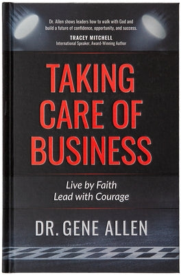 Taking Care of Business: Live by Faith, Lead with Courage by Allen, Gene