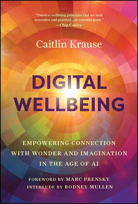 Digital Wellbeing: Empowering Connection with Wonder and Imagination in the Age of AI by Krause, Caitlin