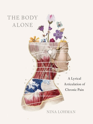 The Body Alone: A Lyrical Articulation of Chronic Pain by Lohman, Nina