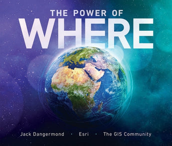 The Power of Where: A Geographic Approach to the World's Greatest Challenges by Dangermond, Jack