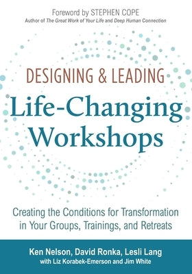 Designing & Leading Life-Changing Workshops: Creating the Conditions for Transformation in Your Groups, Trainings, and Retreats by Ronka, David